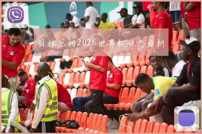 贝林厄姆2026世界杯状态分析