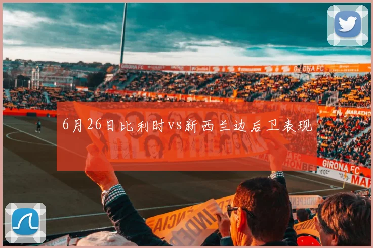 6月26日比利时vs新西兰边后卫表现