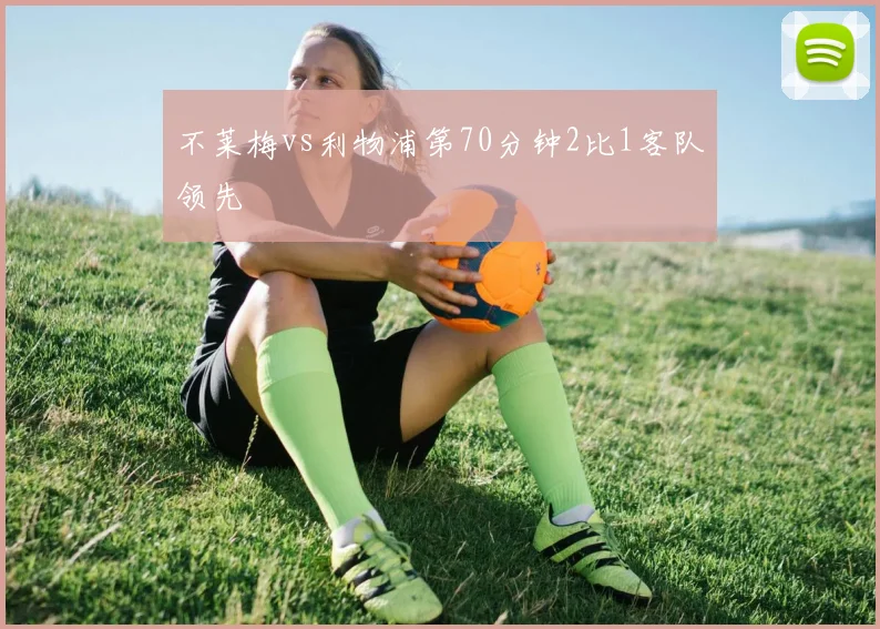 不莱梅vs利物浦第70分钟2比1客队领先
