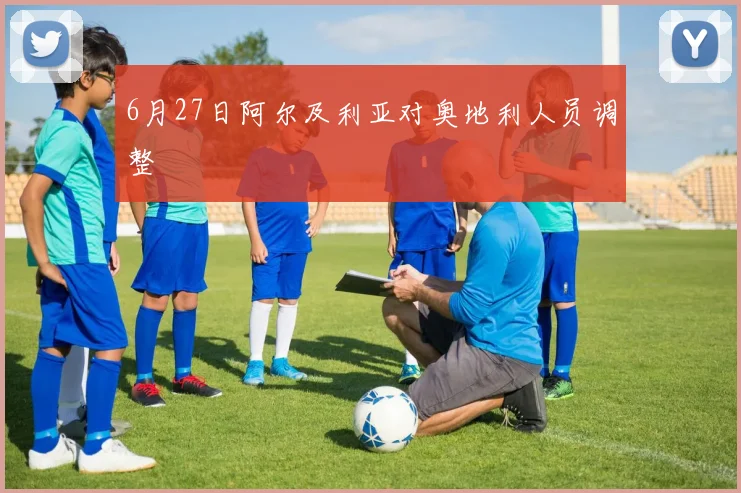 6月27日阿尔及利亚对奥地利人员调整