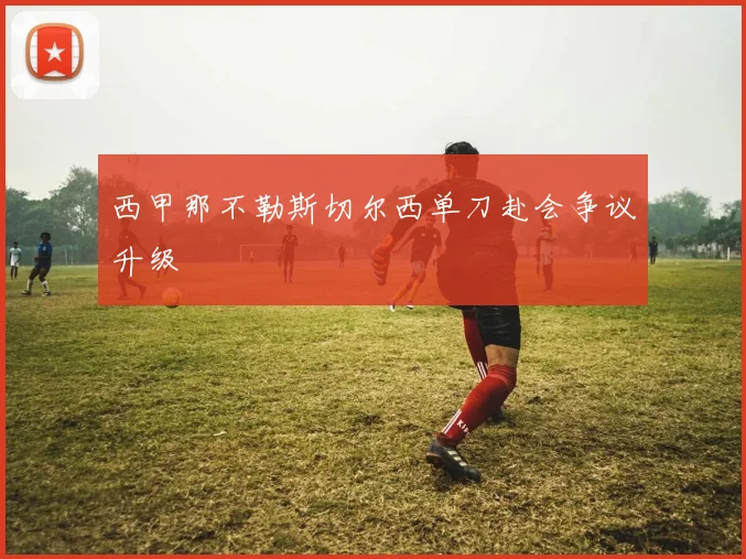 西甲那不勒斯切尔西单刀赴会争议升级
