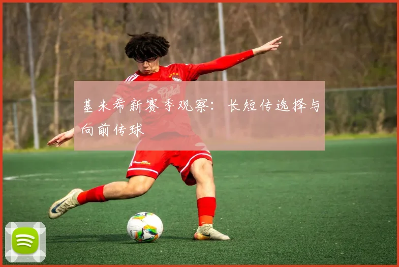 基米希新赛季观察：长短传选择与向前传球