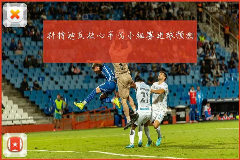 科特迪瓦核心辛戈小组赛进球预测